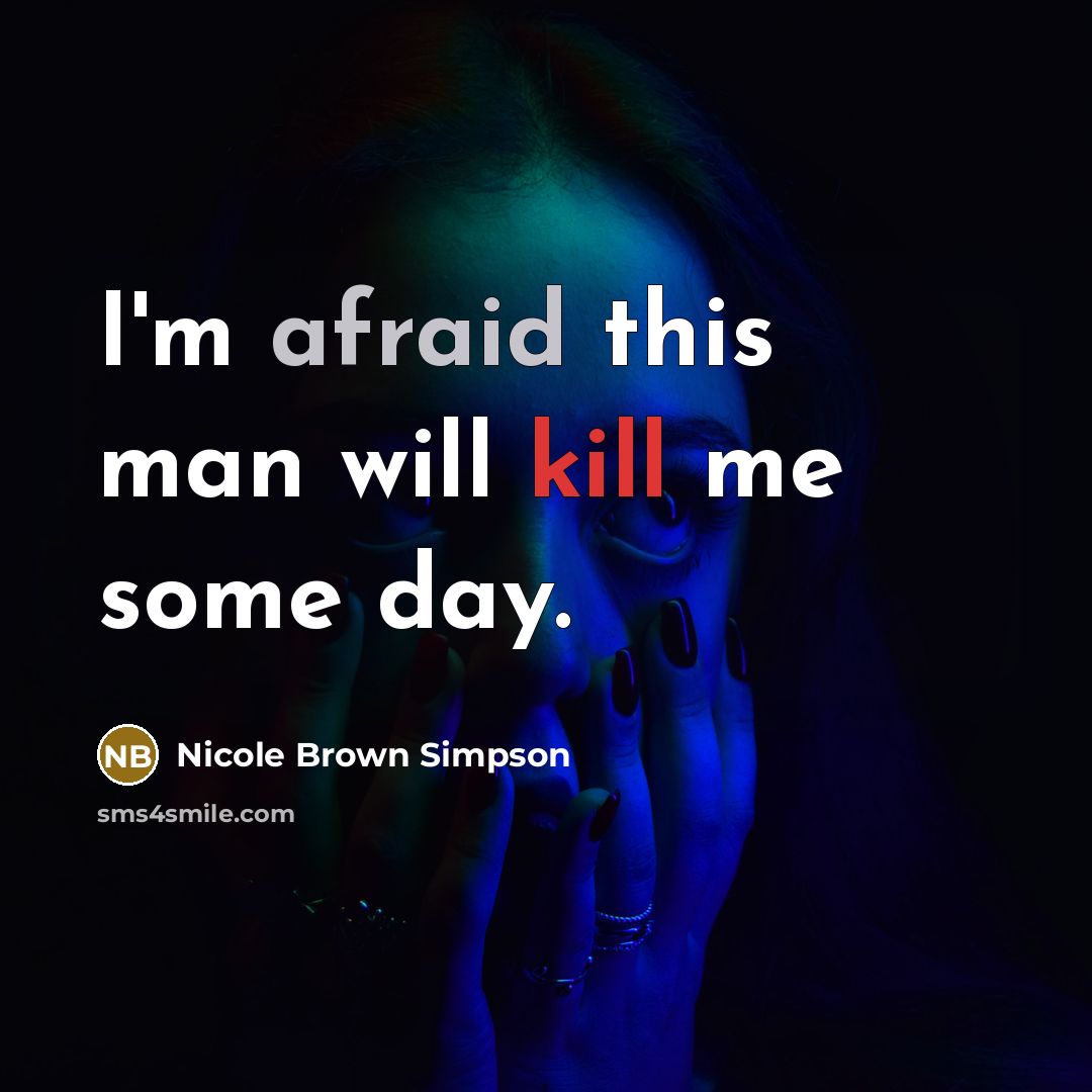 “I'm afraid this man will kill me some day.” quote by Nicole Brown Simpson