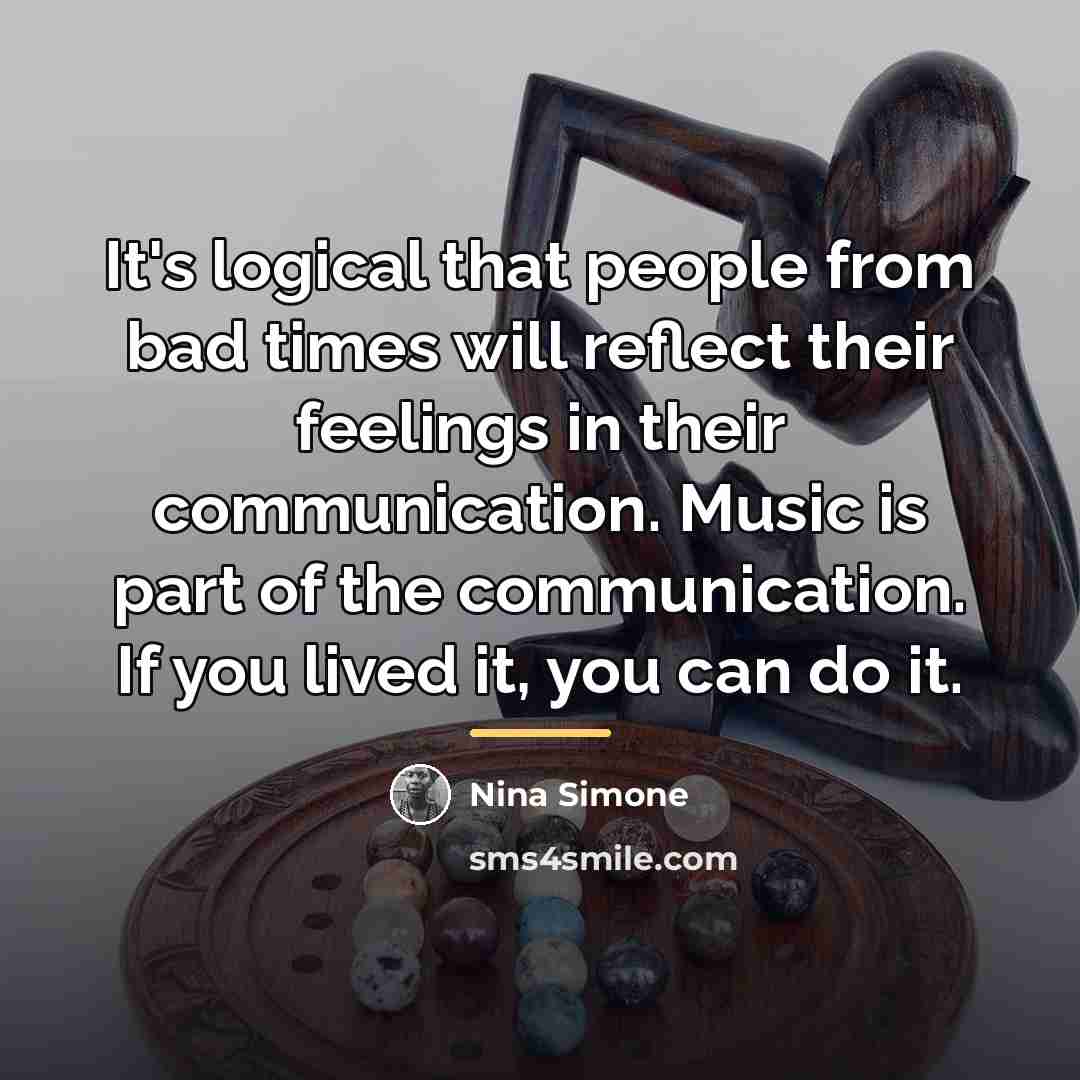 “It's logical that people from bad times will reflect their…” quote by Nina Simone