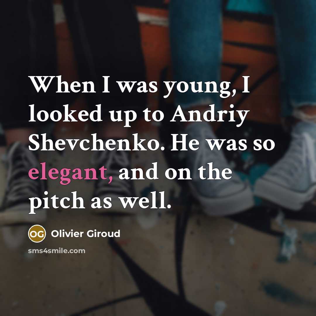 “When I was young, I looked up to Andriy Shevchenko.…” quote by Olivier Giroud