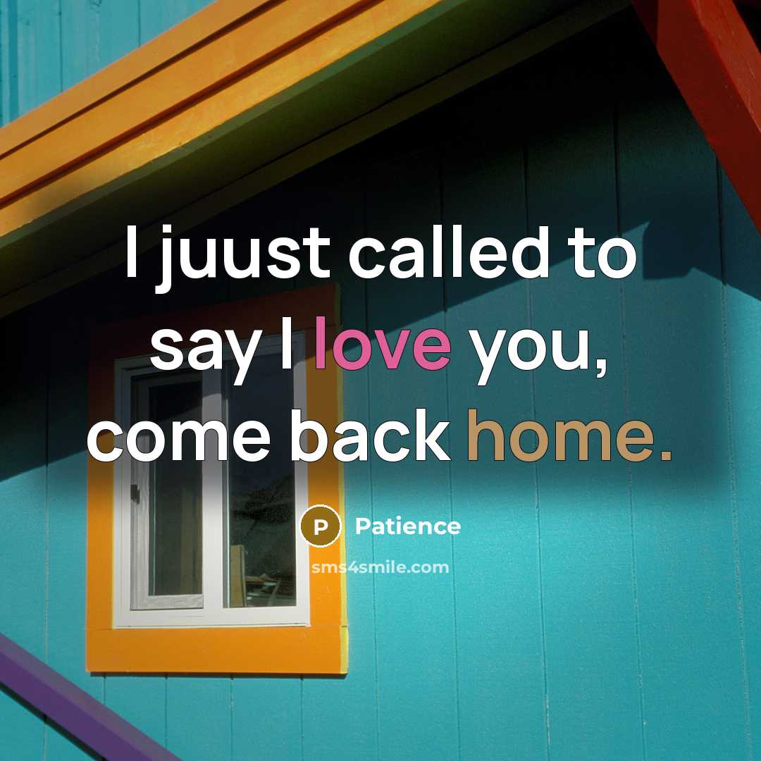 “I juust called to say I love you, come back home.” quote by Patience