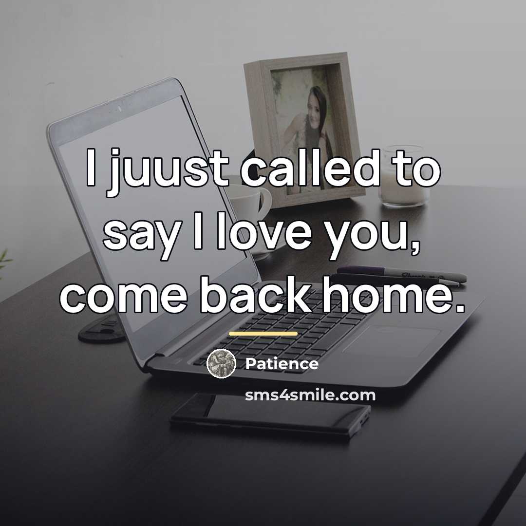 “I juust called to say I love you, come back…” quote by Patience