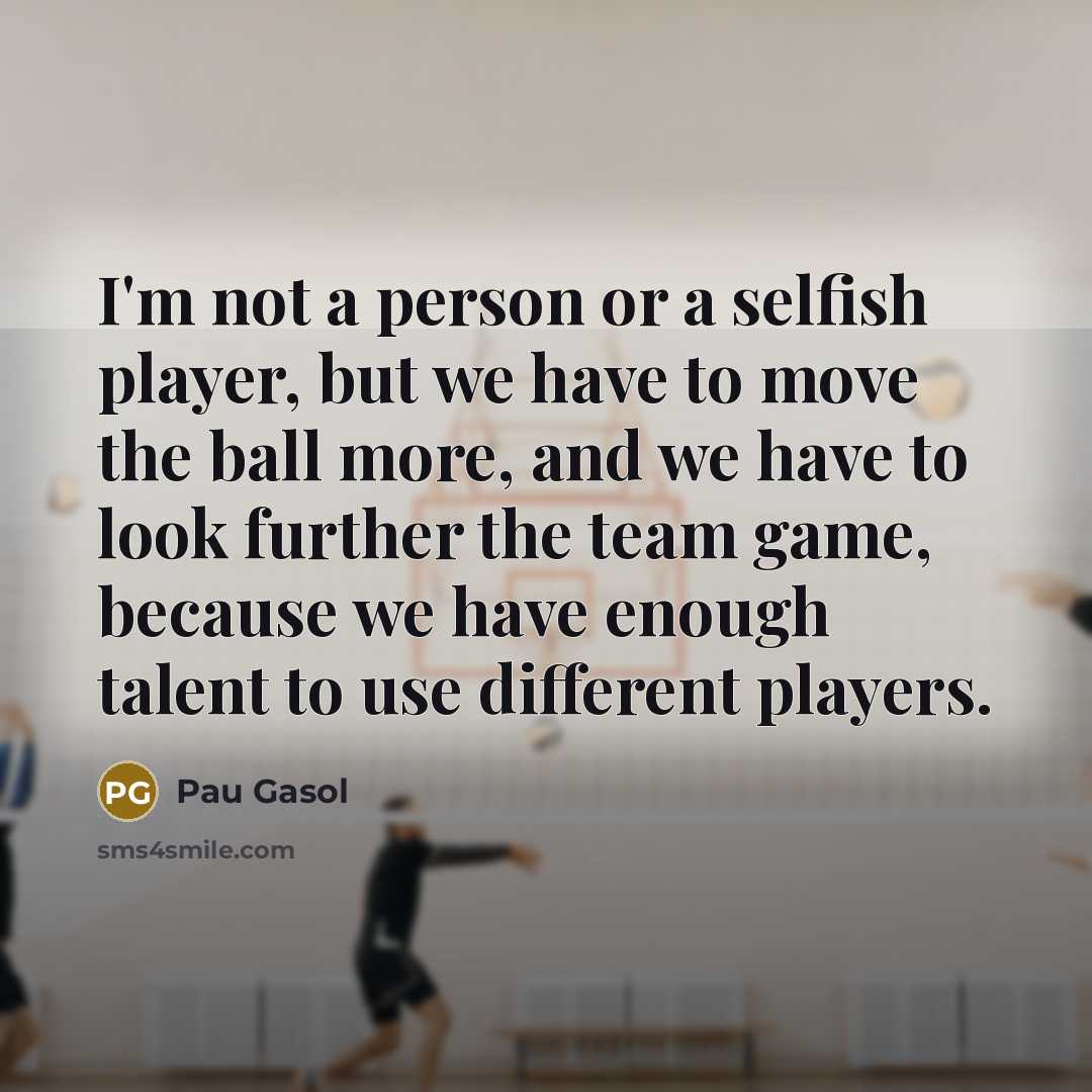 “I'm not a person or a selfish player, but we…” quote by Pau Gasol