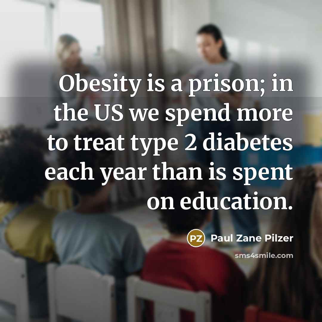 “Obesity is a prison; in the US we spend more…” quote by Paul Zane Pilzer