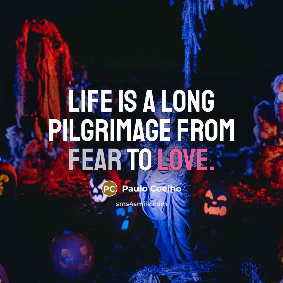 “Life is a long pilgrimage from fear to love.…” quote by Paulo Coelho