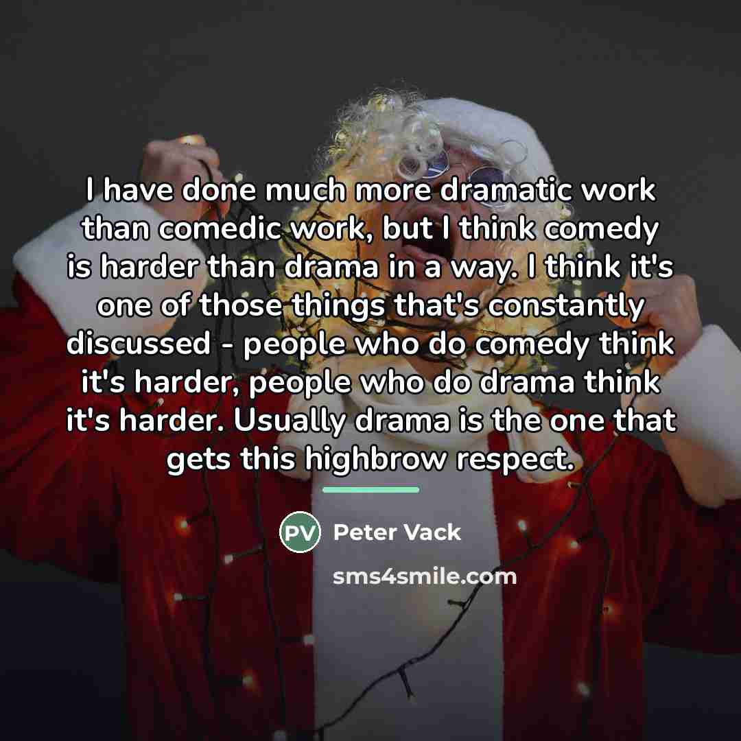 “I have done much more dramatic work than comedic work,…” quote by Peter Vack