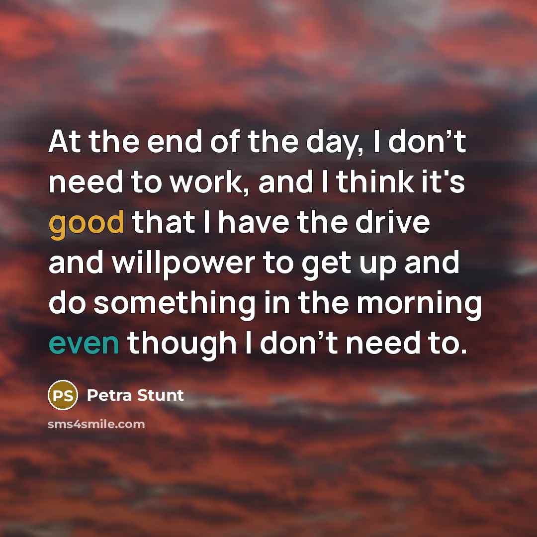 “At the end of the day, I don't need to…” quote by Petra Stunt