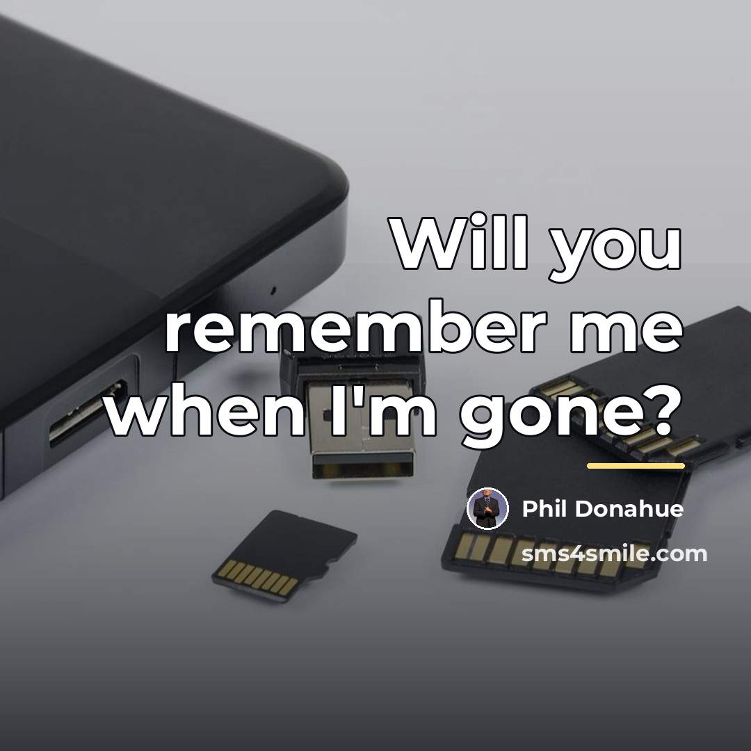 “Will you remember me when I'm gone?…” quote by Phil Donahue