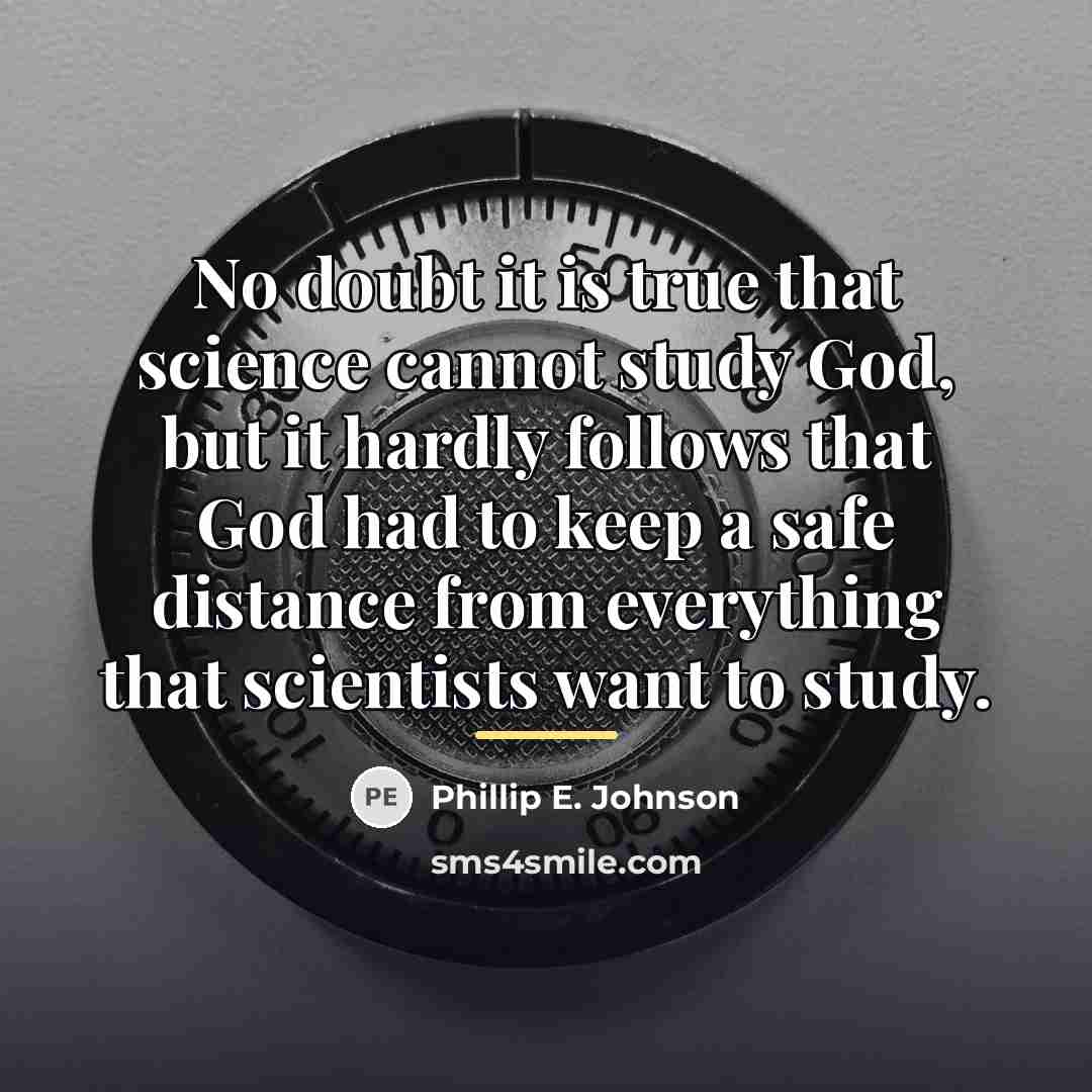 “No doubt it is true that science cannot study God,…” quote by Phillip E. Johnson