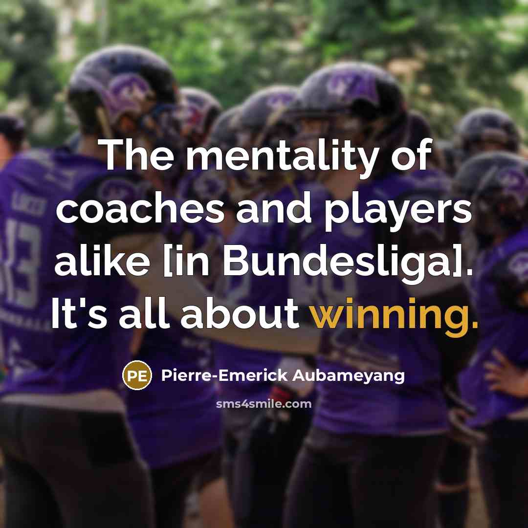 “The mentality of coaches and players alike [in Bundesliga]. It's…” quote by Pierre-Emerick Aubameyang
