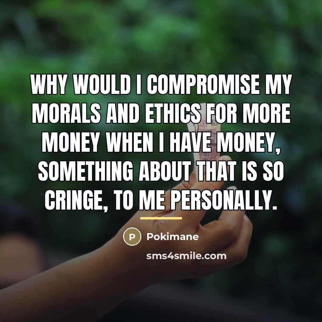 “Why would I compromise my morals and ethics for more…” quote by Pokimane