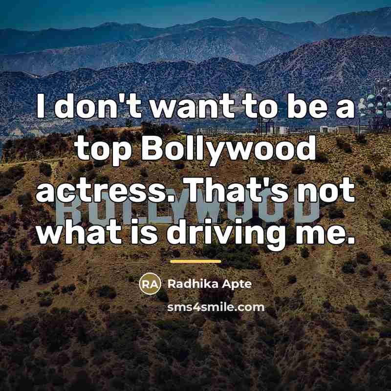 “I don't want to be a top Bollywood actress. That's…” quote by Radhika Apte