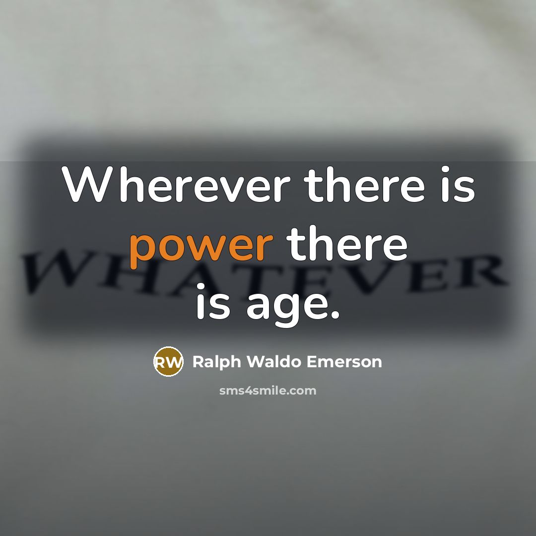 “Wherever there is power there is age.…” quote by Ralph Waldo Emerson
