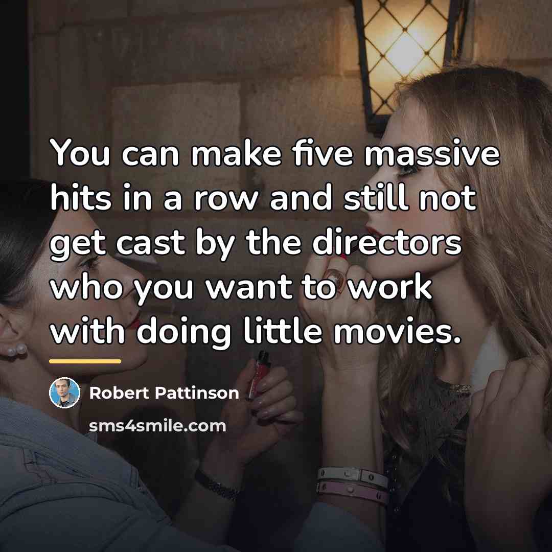 “You can make five massive hits in a row and…” quote by Robert Pattinson