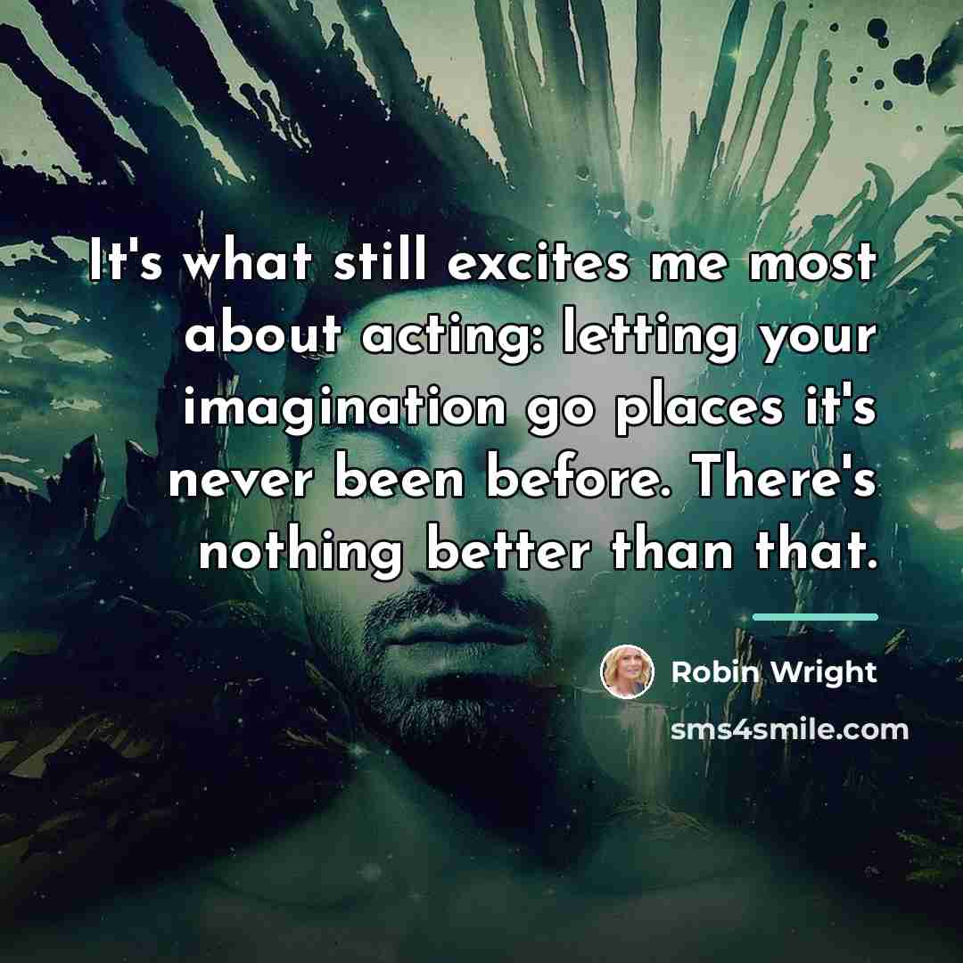 “It's what still excites me most about acting: letting your…” quote by Robin Wright