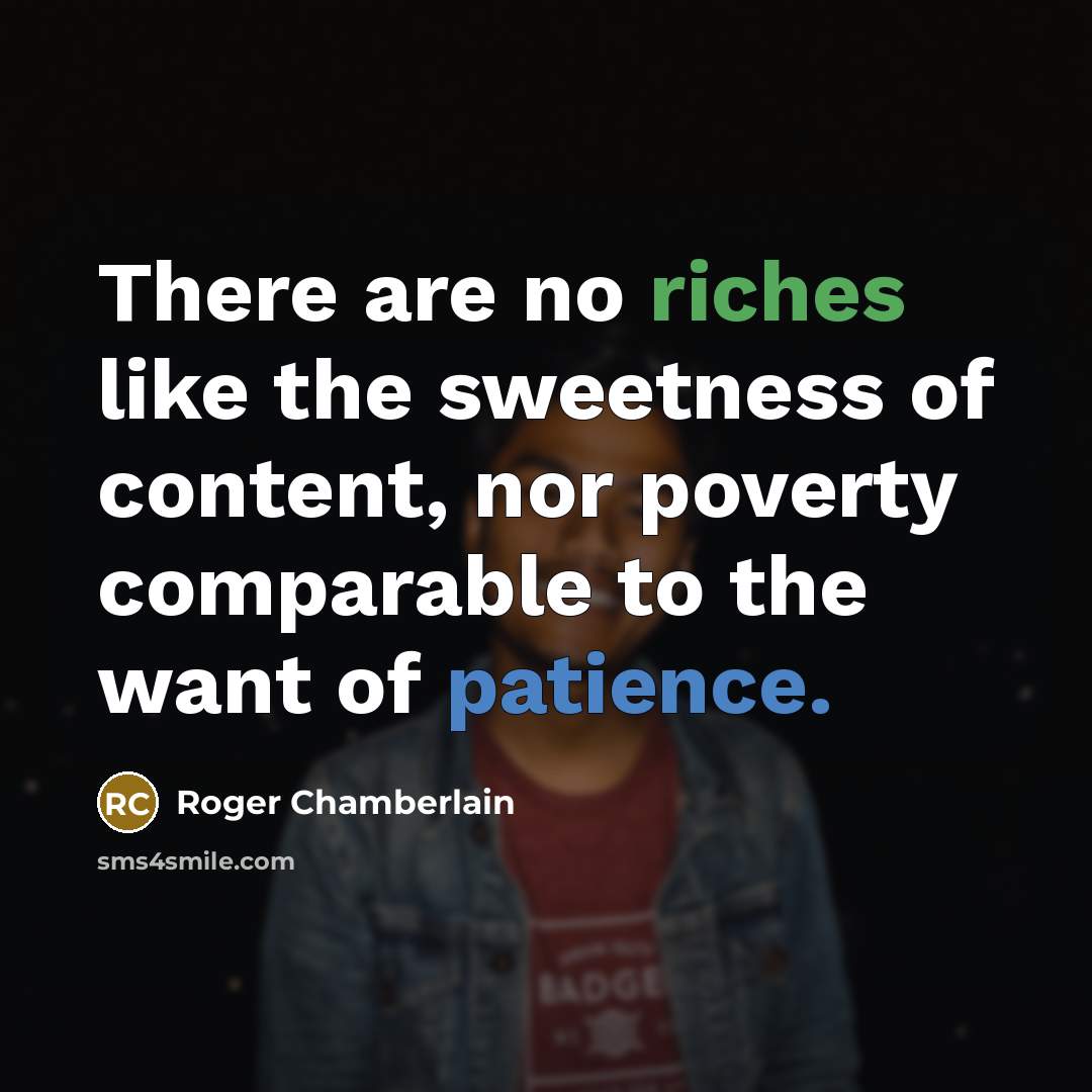 “There are no riches like the sweetness of content, nor…” quote by Roger Chamberlain