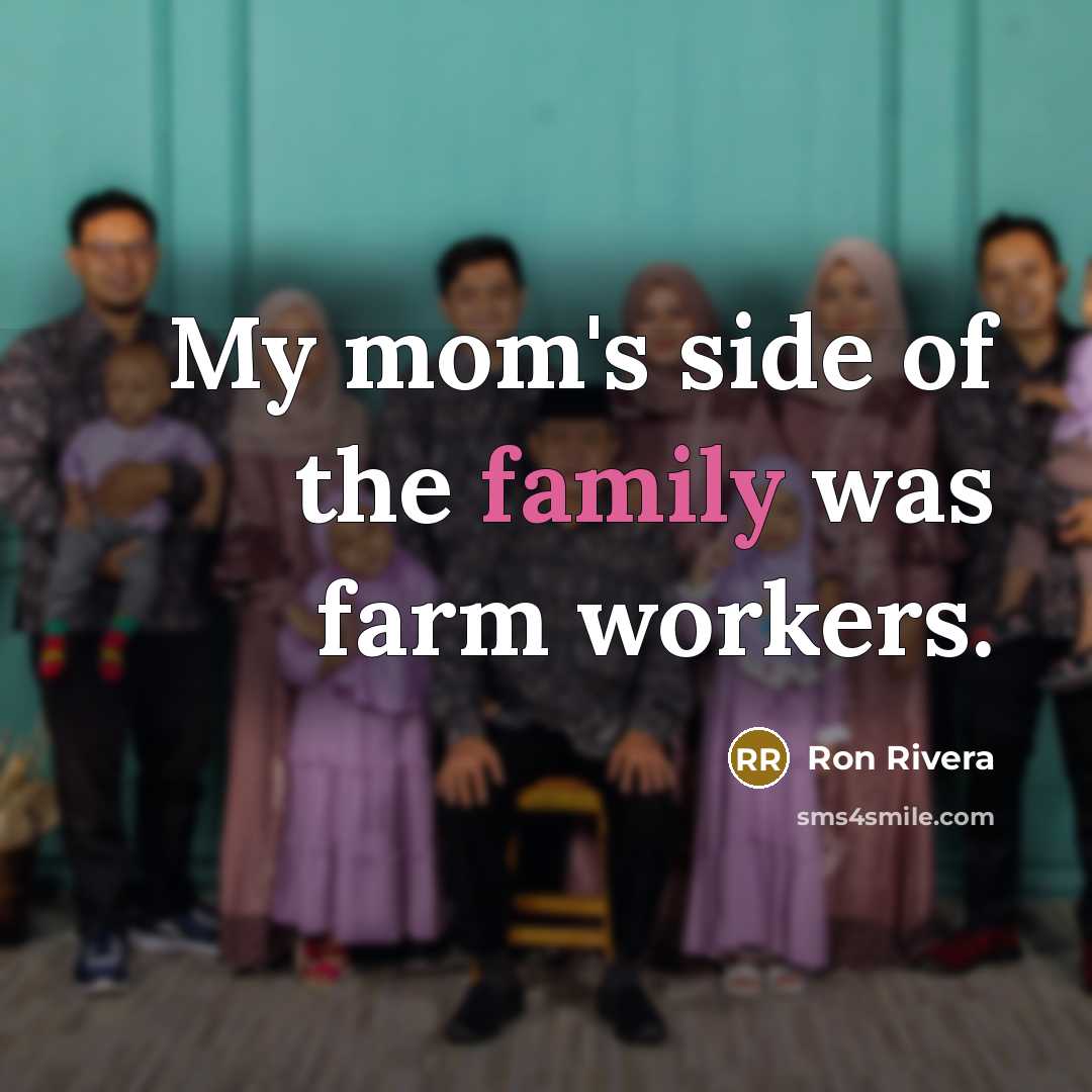 “My mom's side of the family was farm workers.…” quote by Ron Rivera