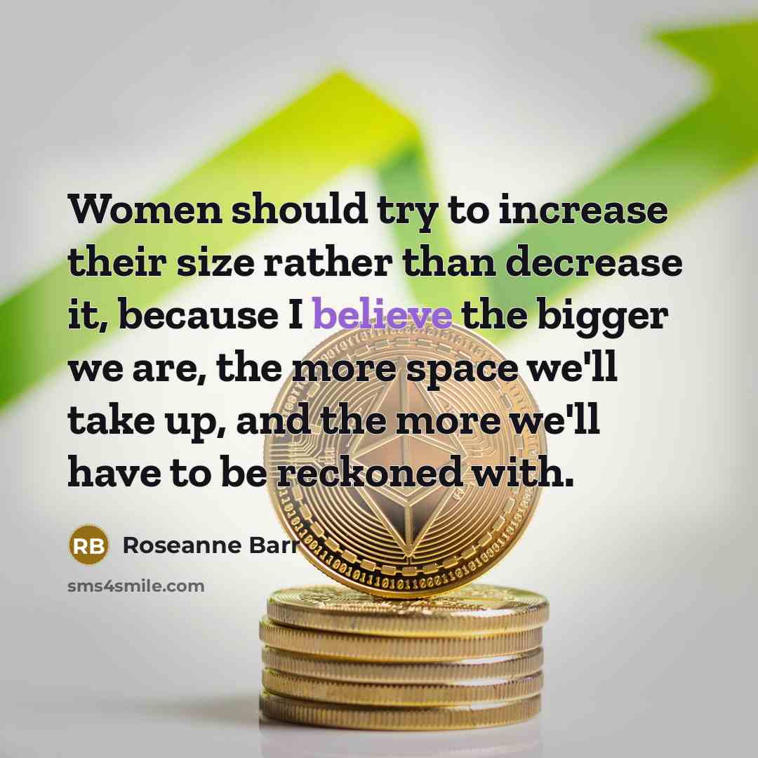“Women should try to increase their size rather than decrease…” quote by Roseanne Barr