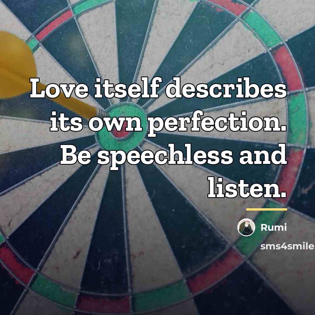 “Love itself describes its own perfection. Be speechless and listen.…” quote by Rumi