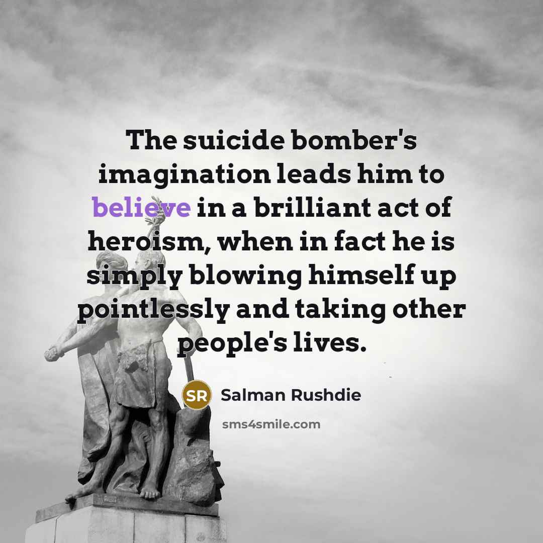 “The suicide bomber's imagination leads him to believe in a…” quote by Salman Rushdie