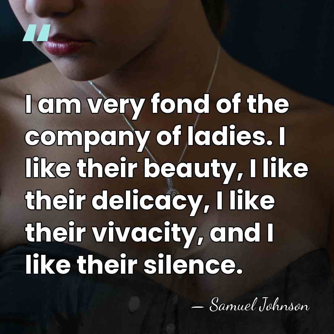 I am very fond of the company of ladies. I like their&hellip; - Samuel Johnson