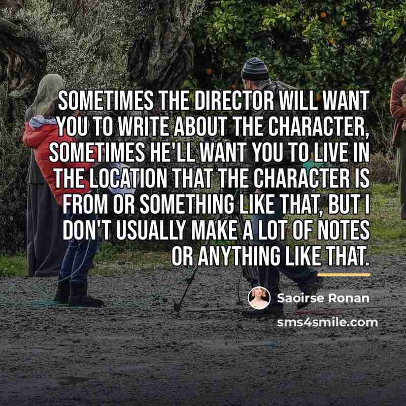 “Sometimes the director will want you to write about the…” quote by Saoirse Ronan
