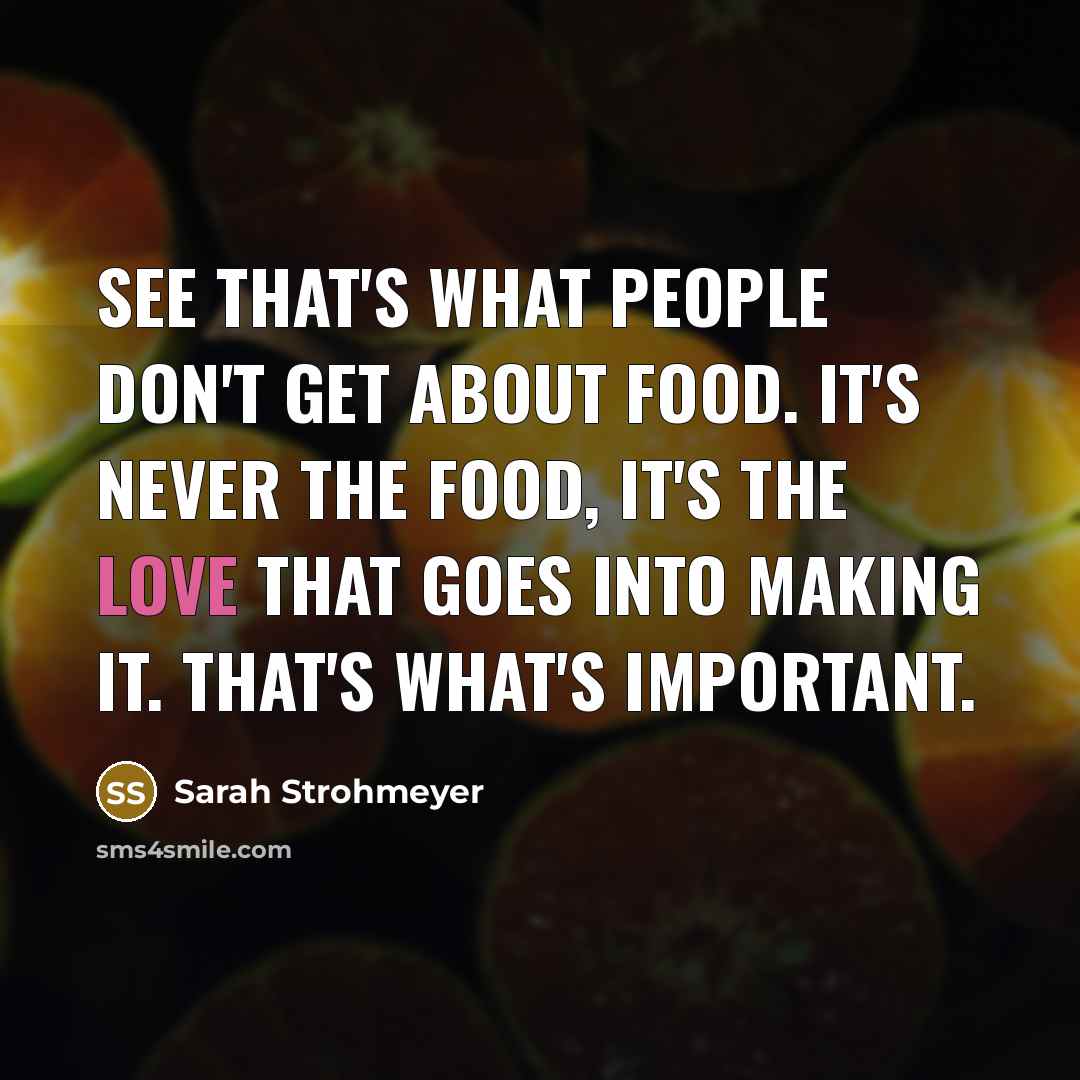 “See that's what people don't get about food. It's never…” quote by Sarah Strohmeyer