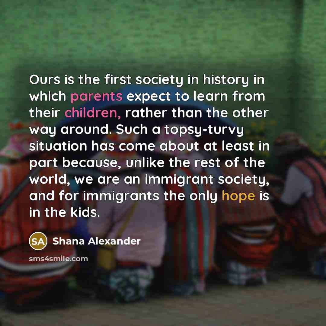 “Ours is the first society in history in which parents…” quote by Shana Alexander