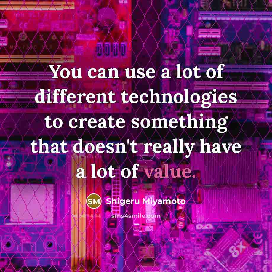 “You can use a lot of different technologies to create…” quote by Shigeru Miyamoto