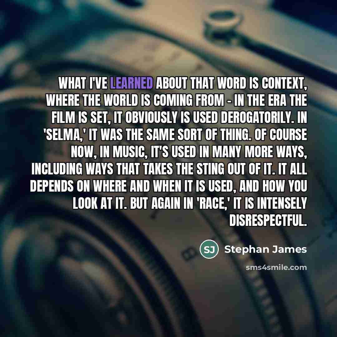 “What I've learned about that word is context, where the…” quote by Stephan James