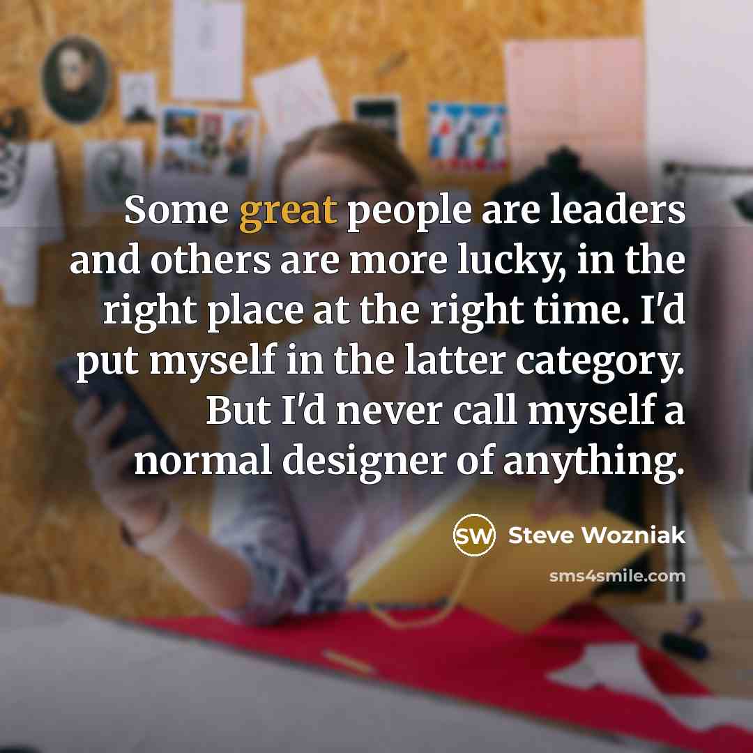 “Some great people are leaders and others are more lucky,…” quote by Steve Wozniak