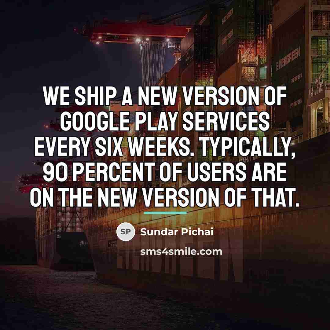 “We ship a new version of Google Play Services every…” quote by Sundar Pichai