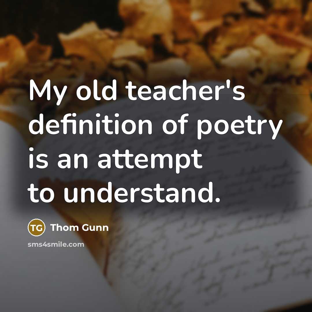 “My old teacher's definition of poetry is an attempt to…” quote by Thom Gunn