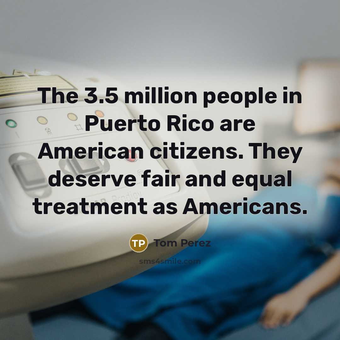 “The 3.5 million people in Puerto Rico are American citizens.…” quote by Tom Perez