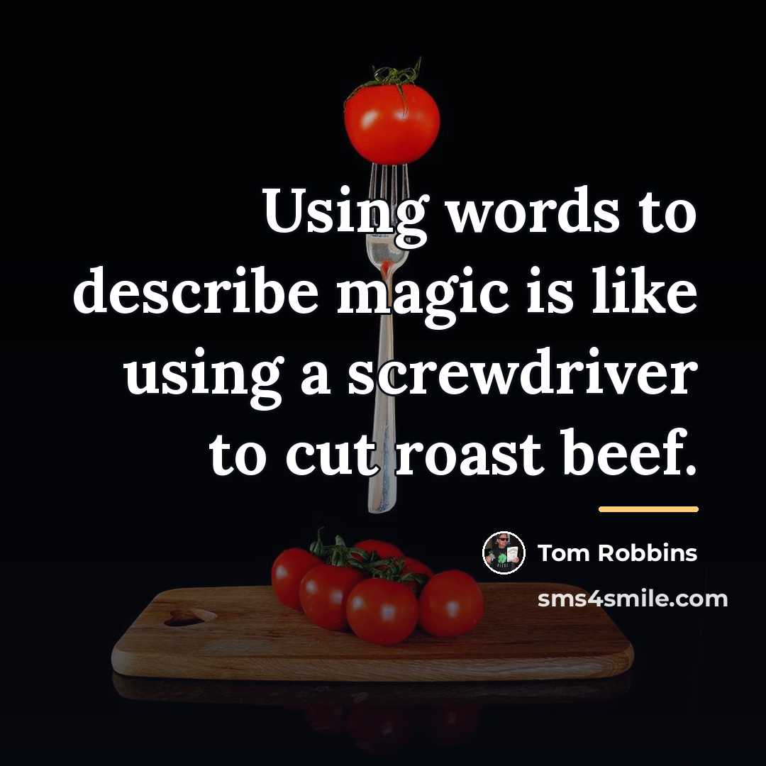 “Using words to describe magic is like using a screwdriver…” quote by Tom Robbins