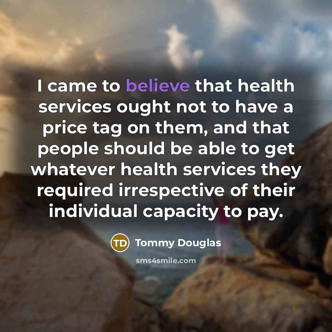 “I came to believe that health services ought not to…” quote by Tommy Douglas