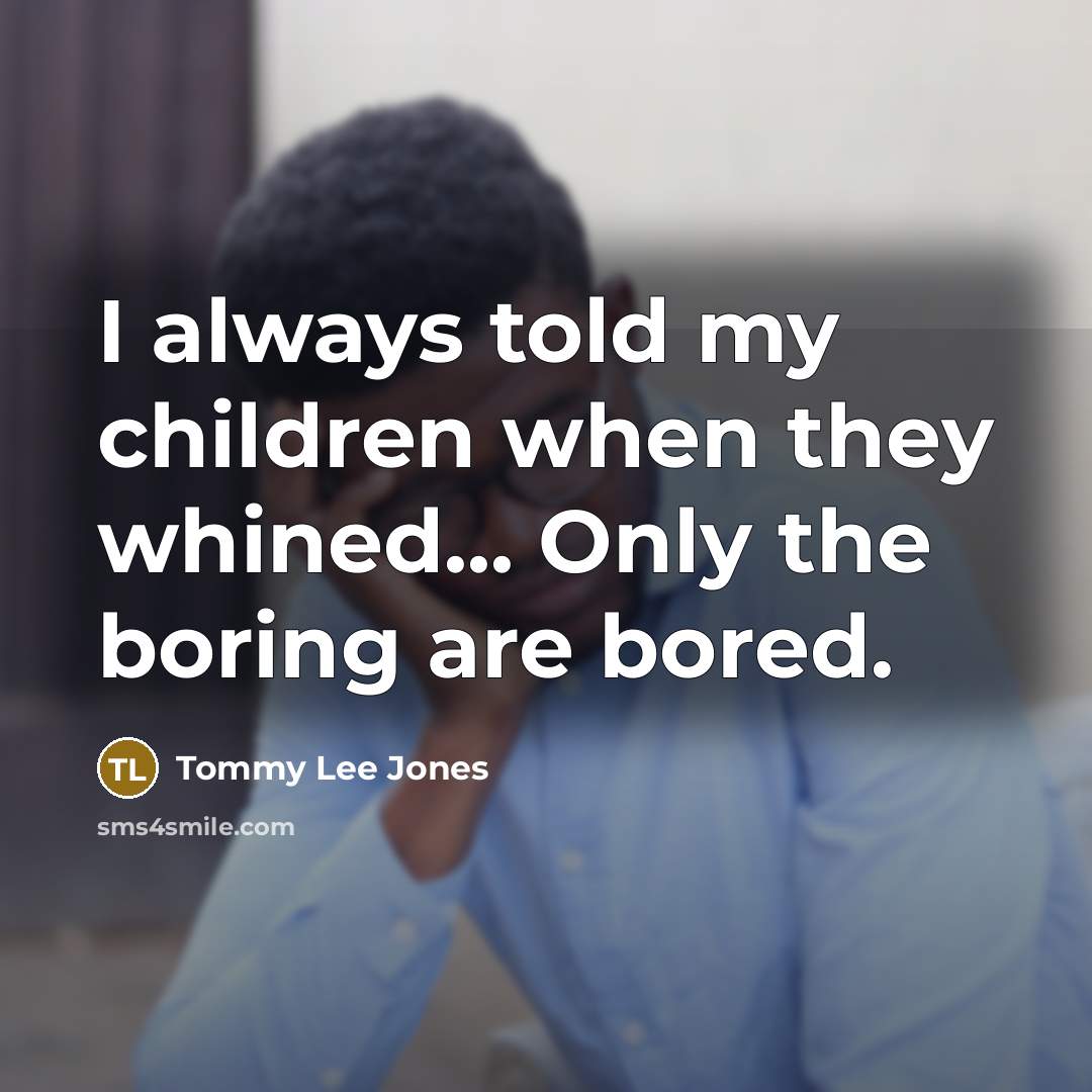 “I always told my children when they whined... Only the…” quote by Tommy Lee Jones