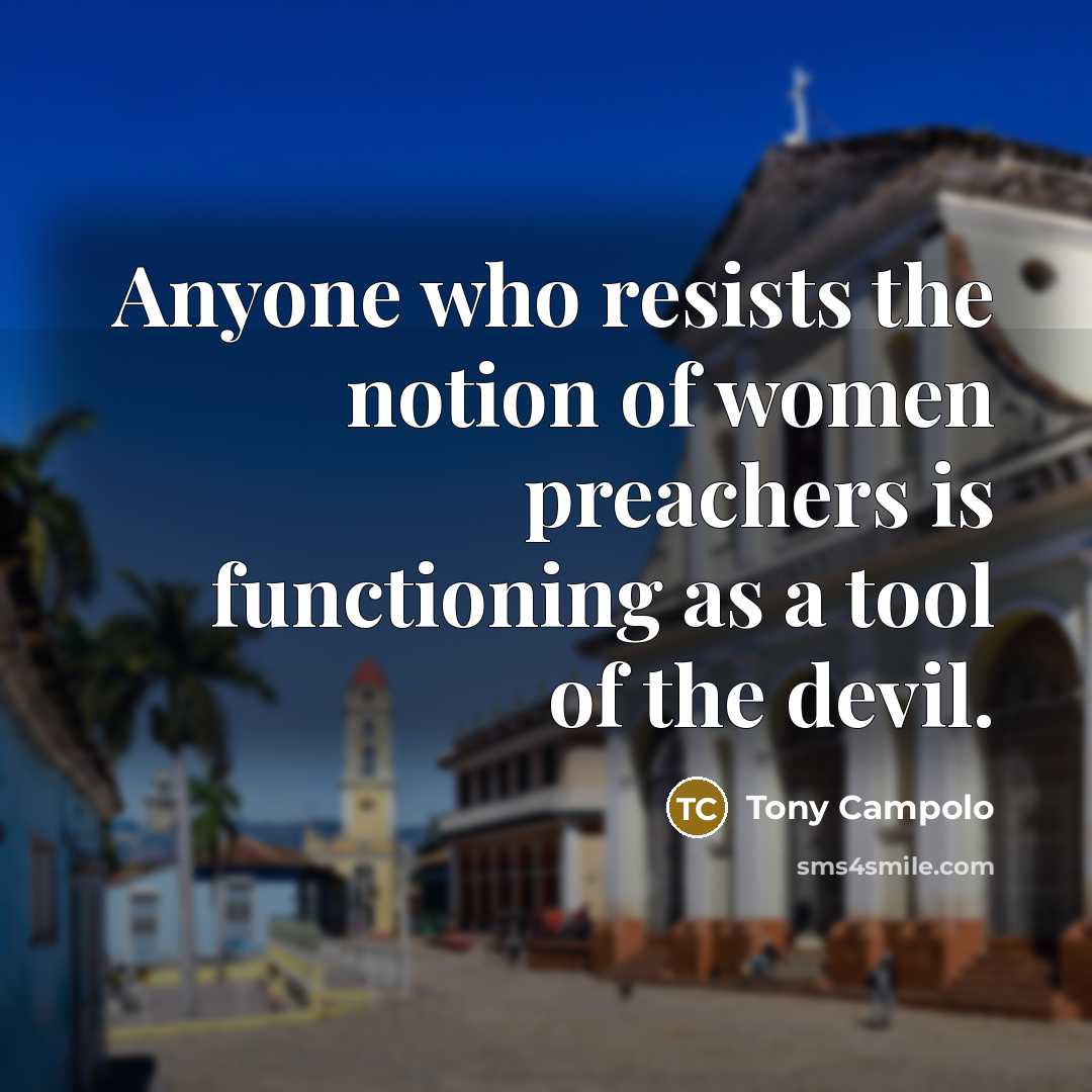 “Anyone who resists the notion of women preachers is functioning as a tool of the devil.” quote by Tony Campolo
