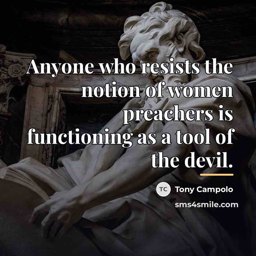 “Anyone who resists the notion of women preachers is functioning…” quote by Tony Campolo