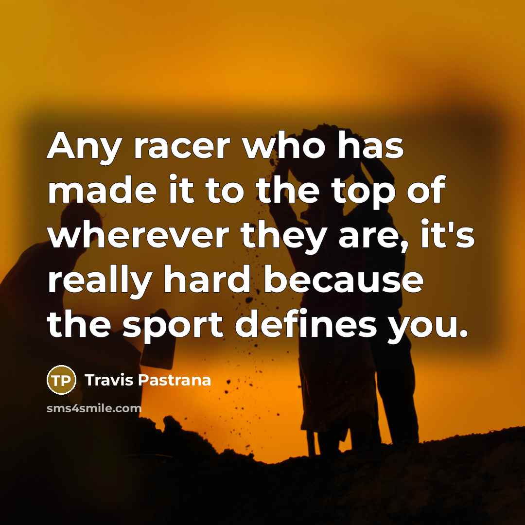 “Any racer who has made it to the top of…” quote by Travis Pastrana