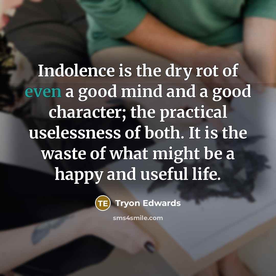 “Indolence is the dry rot of even a good mind…” quote by Tryon Edwards