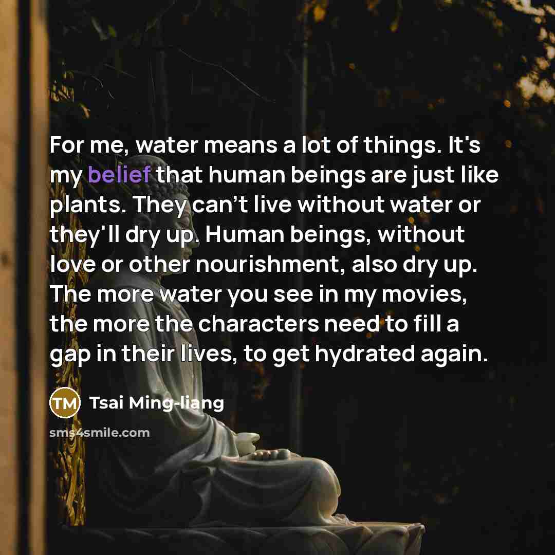 “For me, water means a lot of things. It's my…” quote by Tsai Ming-liang