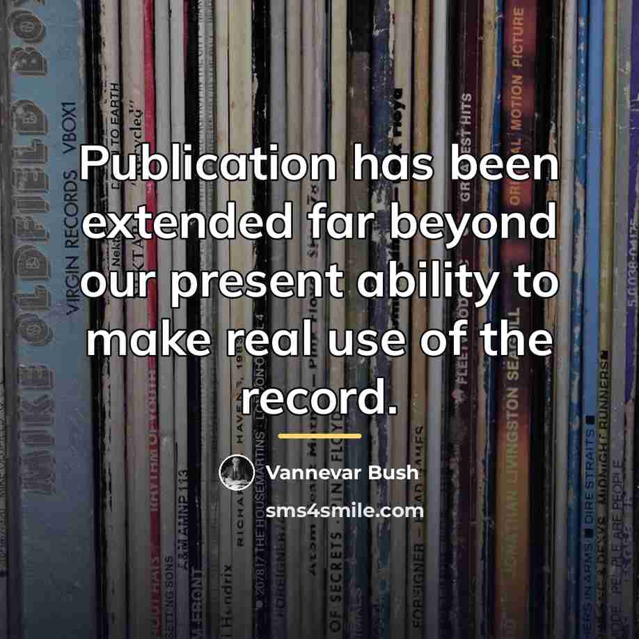 “Publication has been extended far beyond our present ability to…” quote by Vannevar Bush