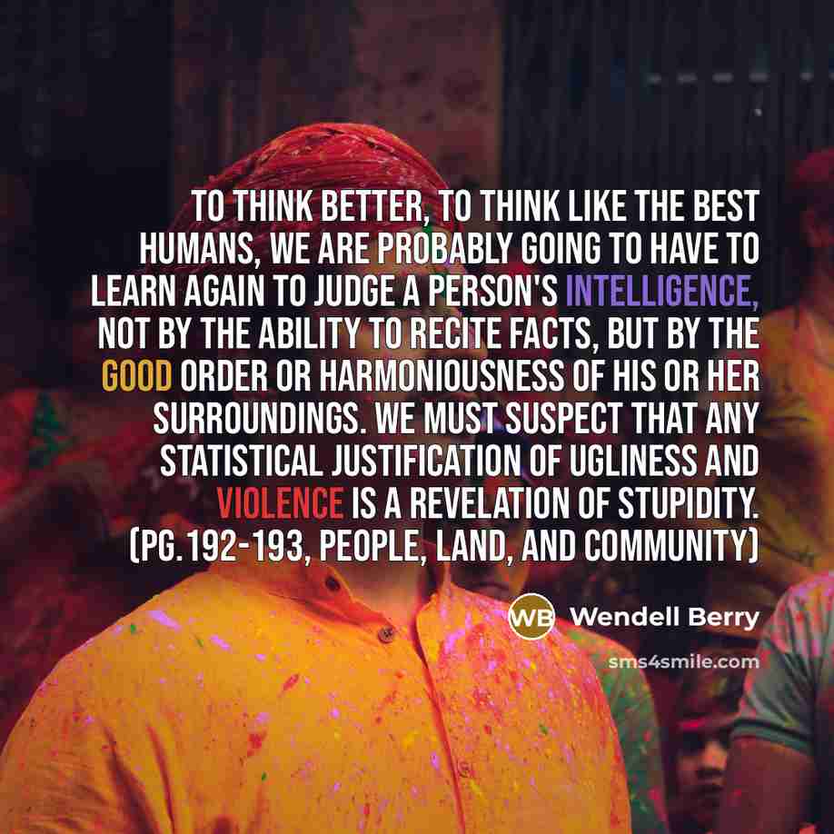“To think better, to think like the best humans, we…” quote by Wendell Berry