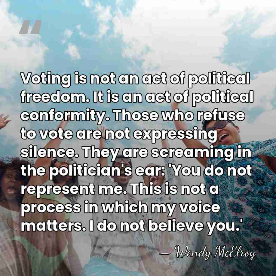 Voting is not an act of political freedom. It is an act&hellip; - Wendy McElroy