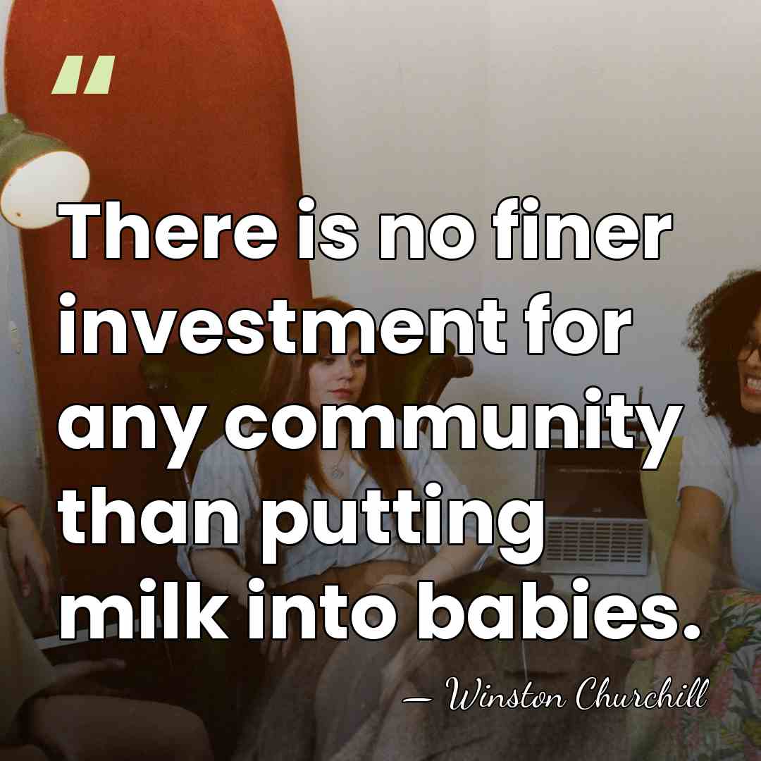 There is no finer investment for any community than putting milk into&hellip; - Winston Churchill