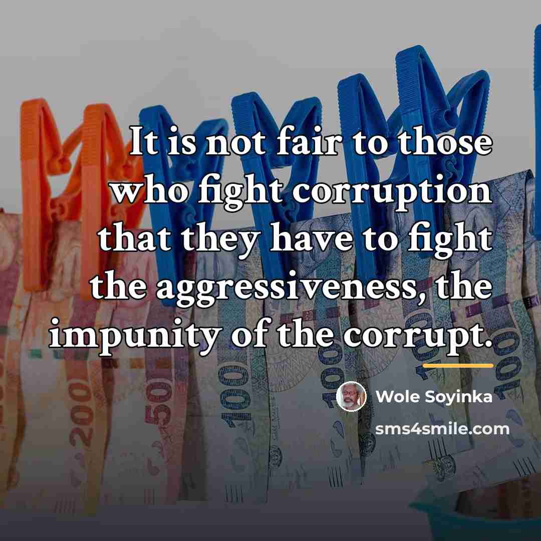 “It is not fair to those who fight corruption that…” quote by Wole Soyinka