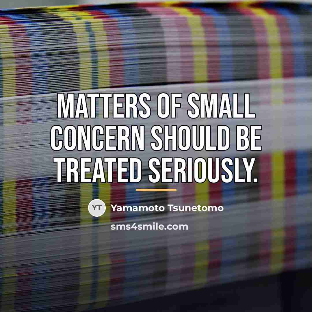 “Matters of small concern should be treated seriously.…” quote by Yamamoto Tsunetomo