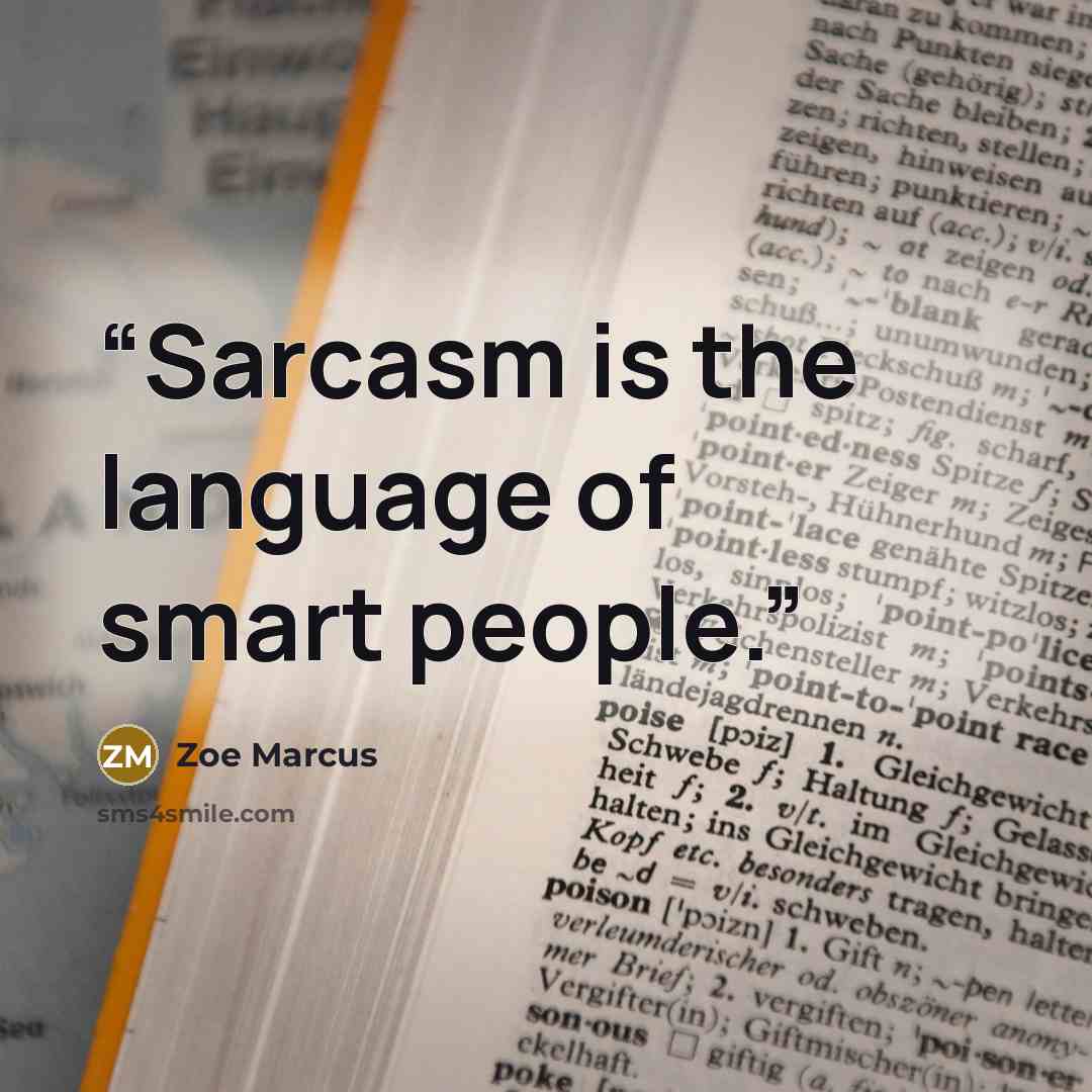 “Sarcasm is the language of smart people.” quote by Zoe Marcus
