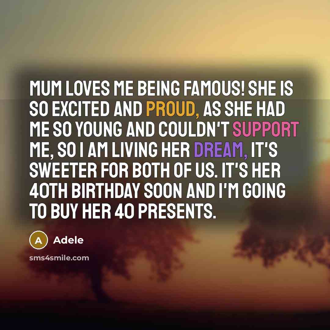 “Mum loves me being famous! She is so excited and…” quote by Adele