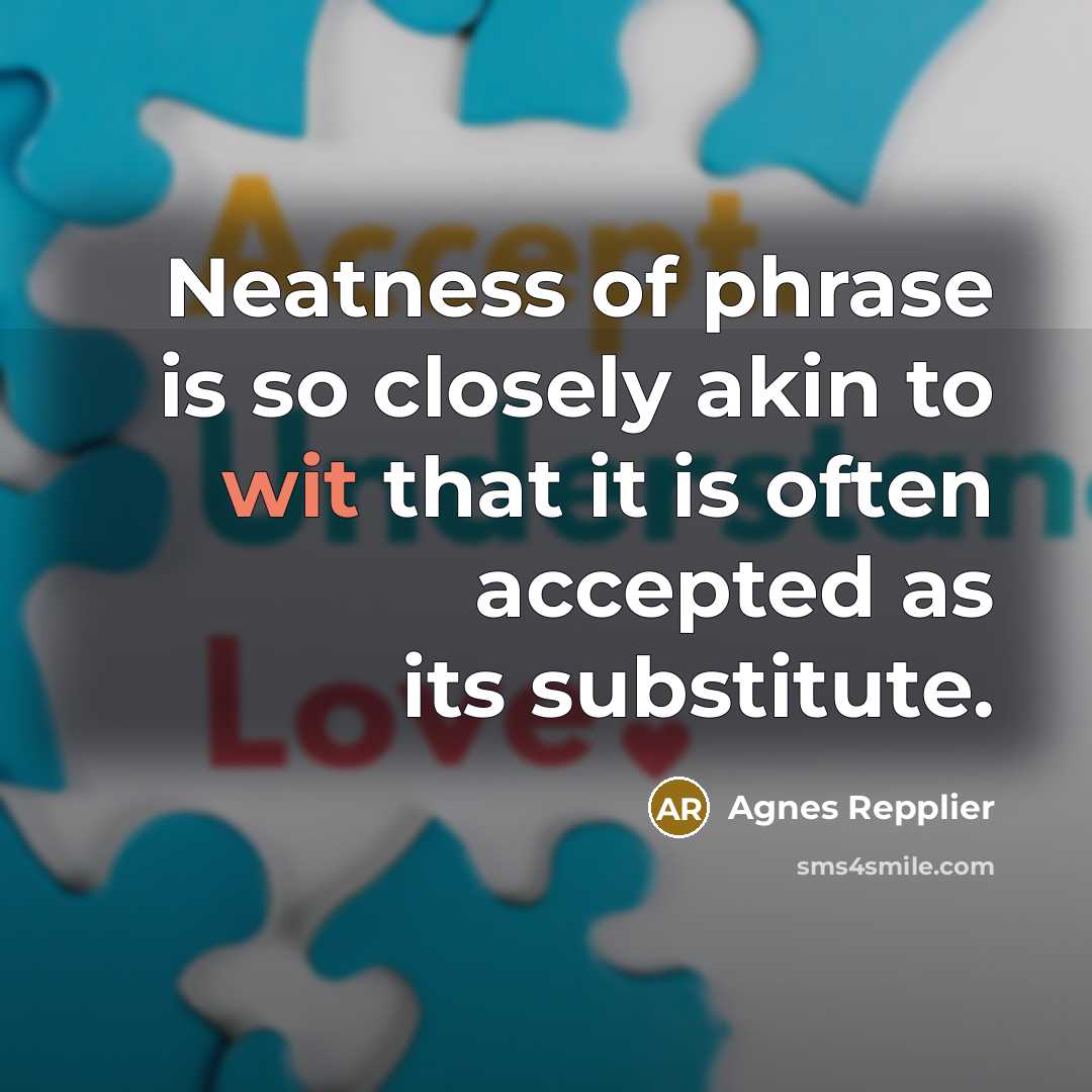 “Neatness of phrase is so closely akin to wit that…” quote by Agnes Repplier
